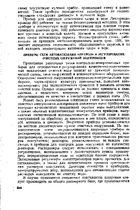 Применение различных типов контрольно-измерительных приборов для определения и регулирования качественно-количественных показателей очистки воды зависит от принятой технологической схемы, типа сооружений и вспомогательного оборудования. Оснащение очистных сооружений контрольно-измерительными приборами, характеризуя культуру производства, позволяет автоматизировать ряд технологических процессов и повысить качество очистки воды. Однако оснащение это не должно приводить к излишествам, а охватывать измерение основ параметров очистки, обеспечивающих ее качество в соответствии с нормами госта [70].