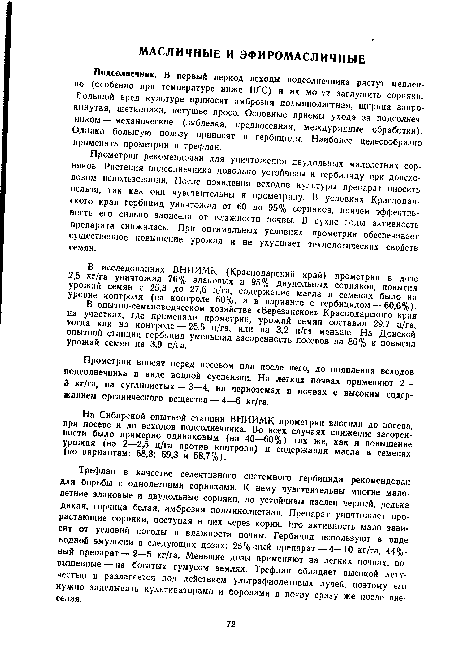 Подсолнечник. В первый период всходы подсолнечника растут медленно (особенно при температуре ниже 10°С) и их могут заглушить сорняки. Большой вред культуре приносят амброзия полыннолистная, щирица запрокинутая, щетинники, петушье просо. Основные приемы ухода за подсолнечником— механические (зяблевая, предпосевная, междурядные обработки). Однако большую пользу приносят и гербициды. Наиболее целесообразно применять прометрин и трефлан.