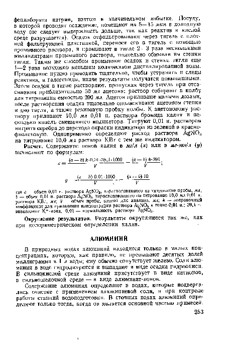 В природных водах алюминий находится только в малых концентрациях, которые, как правило, не превышают десятых долей миллиграмма в 1 л воды; ему обычно сопутствует железо. Соли алюминия в воде гидролизуются и выпадают в виде осадка гидроокиси, В сильнокислой среде алюминий присутствует в виде катионов, в сильнощелочной среде — в виде алюминат-ионов.