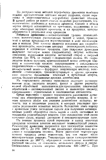 Сухая перегонка — процесс термического разложения древесины при атмосферном давлении без доступа воздуха. В основе процесса лежат как реакция разложения исходных веществ, так и вторичные реакции, в которых участвуют продукты разложения исходных веществ. Вследствие этого наряду с древесным углем (исходным сырьем для получения активированных углей) образуется смесь паров и газов, состоящая из множества разнообразных веществ. При охлаждении этой смеси получают смолу, водный дистиллят и неконденсируемые газы.