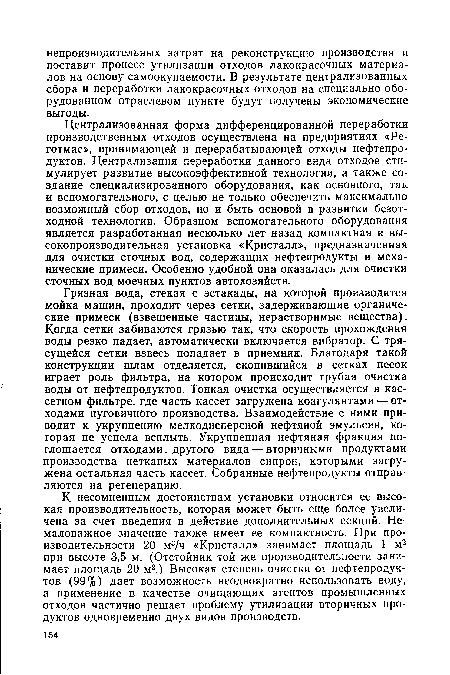 Централизованная форма дифференцированной переработки производственных отходов осуществлена на предприятиях «Ре-готмас», принимающей и перерабатывающей отходы нефтепродуктов. Централизация переработки данного вида отходов стимулирует развитие высокоэффективной технологии, а также создание специализированного оборудования, как основного, так и вспомогательного, с целью не только обеспечить максимально возможный сбор отходов, но и быть основой в развитии безотходной технологии. Образцом вспомогательного оборудования является разработанная несколько лет назад компактная и высокопроизводительная установка «Кристалл», предназначенная для очистки сточных вод, содержащих нефтепродукты и механические примеси. Особенно удобной она оказалась для очистки сточных вод моечных пунктов автохозяйств.