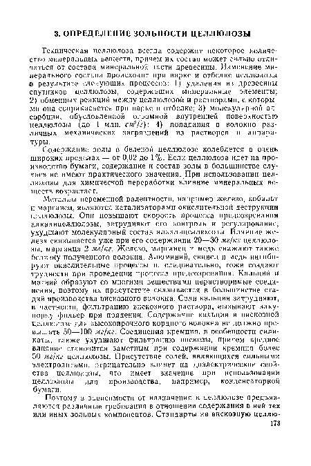 Содержание золы в беленой целлюлозе колеблется в очень широких пределах — от 0,02 до 1 %. Если целлюлоза идет на производство бумаги, содержание и состав золы в большинстве случаев не имеют практического значения. При использовании целлюлозы для химической переработки влияние минеральных веществ возрастает.