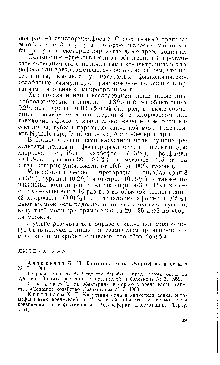 В борьбе с гусеницами капустной моли лучшие результаты показали фосфорорганические инсектициды: хлорофос (0,15%), карбофос (0,3%), фосфамид-(0,15%), гузатион-20 (0,2%) и метафос (25 кг на 1 га), которые уничтожали от 96,6 до 100% гусениц.