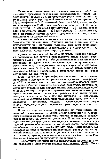 При производстве фенолформальдегидных смол фенольную смолу предварительно разжижают фенолом, подогревают до 40°С и затем подают в реактор с мешалкой. Обогрев ведется через рубашку аппарата. Согласно рецептуре, которую составляют отдельно для каждой марки фенолформальдегидной смолы, в емкость загружают нужные компоненты и массу все время перемешивают пока идет реакция и во время сушки, которая осуществляется в том же аппарате. По окончании процесса подслойная вода, представляющая собой отход производства, сливается, продукт — фенолформальдегидную смолу используют для получения пресс-порошков или текстолита.