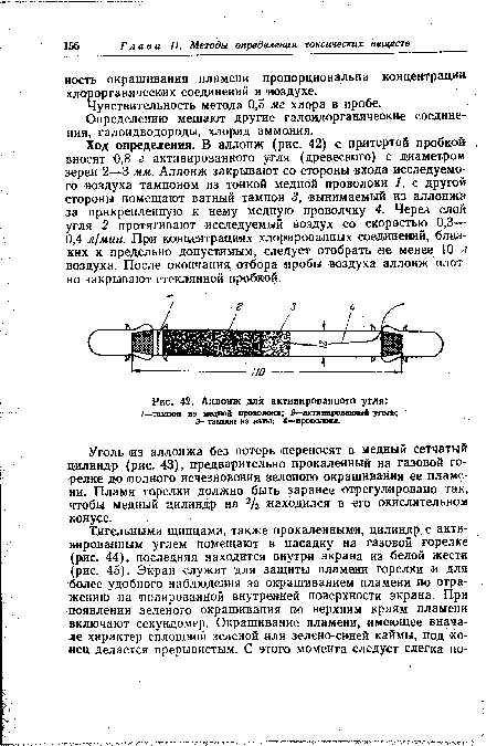 Ход определения. В аллонж (рис. 42) с притертой пробкой вносят 0,8 г активированного угля (древесного) с диаметром зерен 2—3 мм. Аллонж закрывают со стороны входа исследуемого воздуха тампоном из тонкой медной проволоки 1, с другой стороны помещают ватный тампон 3, вынимаемый из аллонжа за прикрепленную к нему медную проволчку 4. Через слой угля 2 протягивают исследуемый воздух со скоростью 0,3— 0,4 л!мин. При концентрациях хлорированных соединений, близких к предельно допустимым, следует отобрать не менее 10 л воздуха. После окончания отбора пробы воздуха аллонж плотно закрывают стеклянной пробкой.