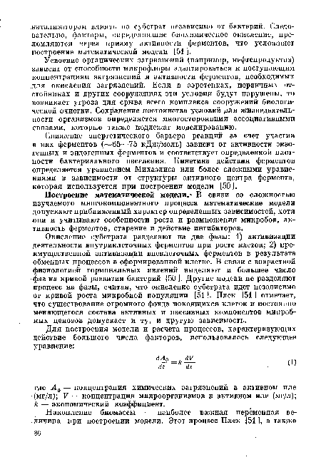 Окисление субстрата разделяют на две фазы: 1) активизации деятельности внутриклеточных ферментов при росте клеток; 2) преимущественной активизации внеклеточных ферментов в результате обменных процессов в сформированной клетке. В связи с возрастной физиологией гормональных явлений выделяют и большее число фаз на кривой развития бактерий [50 ]. Другие модели не разделяют процесс на фазы, считая, что окисление субстрата идет независимо от кривой роста микробной популяции [51 ]. Плек [51 ] отмечает, что существование огромного фонда покоящихся клеток и постоянно меняющегося состава активных и пассивных компонентов микробных ценозов допускает и ту, и другую зависимость.