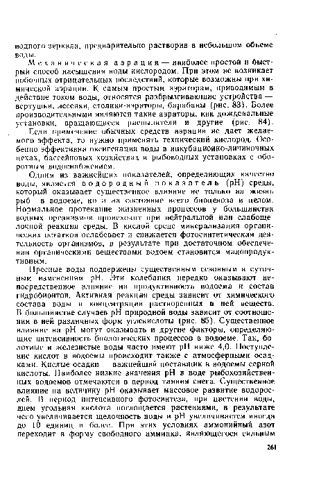 Механическая аэрация — наиболее простой и быстрый способ насыщения воды кислородом. При этом не возникает побочных отрицательных последствий, которые возможны при химической аэрации. К самым простым аэраторам, приводимым в действие током воды, относятся разбрызгивающие устройства — вертушки, лесенки, столики-аэраторы, барабаны (рис. 83). Более производительными являются такие аэраторы, как дождевальные установки, вращающиеся распылители и другие (рис. 84).