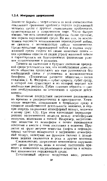 Негативные последствия загрязнения развиваются во времени и рассредоточены в пространстве. Химические вещества, попадающие в природную среду в процессе хозяйственной деятельности человека, в первую очередь загрязняют атмосферный воздух, водоемы и почву (рис. 1.5). При этом происходит перераспределение загрязняющих веществ между атмосферным воздухом, водоемами и почвой. Например, загрязняющие вещества из атмосферы и почвы вымываются осадками и вместе с ними поступают в водоемы. Пролитые на грунт летучие вещества (нефть и нефтепродукты) частично испаряются и загрязняют атмосферный воздух, нелетучие же фракции талыми и дождевыми водами смываются в реки и другие водоемы.