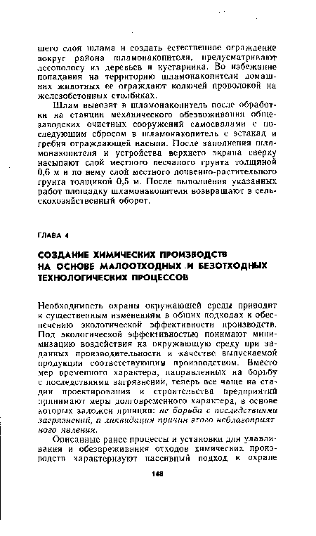 Необходимость охраны окружающей среды приводит к существенным изменениям в общих подходах к обеспечению экологической эффективности производств. Под экологической эффективностью понимают минимизацию воздействия на окружающую среду при заданных производительности и качестве выпускаемой продукции соответствующим производством. Вместо мер временного характера, направленных на борьбу с последствиями загрязнений, теперь все чаще на стадии проектирования и строительства предприятий принимают меры долговременного характера, в основе которых заложен принцип: не борьба с последствиями загрязнений, а ликвидация причин этого неблагоприятного явления.