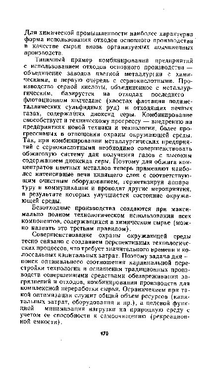 Совершенствование охраны окружающей среды тесно связано с созданием перспективных технологических процессов, что требует значительного времени и колоссальных капитальных затрат. Поэтому задача дня — поиск оптимального соотношения кардинальной перестройки технологии и оснащения традиционных производств совершенными средствами обезвреживания загрязнений и отходов, комбинирования производств для комплексной переработки сырья. Ограничением при такой оптимизации служит общий объем ресурсов (капитальных затрат, оборудования и пр.), а целевой функцией — минимизация нагрузки на природную среду с учетом ее способности к самоочищению (рекреационной емкости).