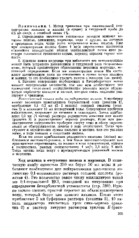 Качественный анализ воды на содержание железа. В пробирку вносят несколько кристалликов бертолетовой соли (реактив 1), прибавляют 0,1—0,2 мл (2—5 капель) соляной кислоты (реактив 2) и наливают 10 мл исследуемой воды. Содержимое пробирки взбалтывают, нагревают до кипения и охлаждают. Затем прибавляют 0,2 мл (4 капли) раствора роданистого аммония или калия (реактив 3) и рассматривают окраску раствора. Если при рассматривании содержимого пробирки сверху вниз и сбоку окрашивания не обнаруживается, железо в воде отсутствует. Тогда приступают к определению суммы кальция и магния, как это указано ниже, в ходе анализа в отсутствие железа.