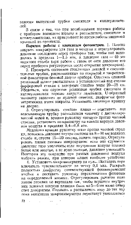 Порядок работы с пламенным фотометром. 1. Плотно закрыть микрокраны для газа и воздуха и отрегулировать давление последнего перед прибором так, чтобы оно находилось в пределах 1—1,5 атм, а, давление газа — 40 мм водяного столба (при работе с газом от сети давление его перед прибором регулируется после открытия микрокрана).