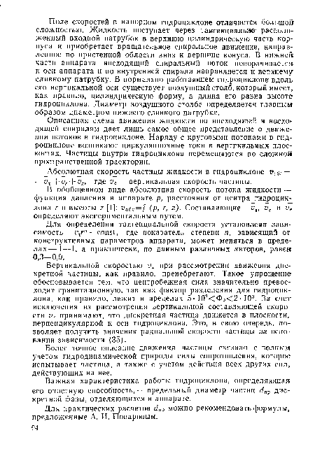 Описанная схема движения жидкости по нисходящей н восходящей спиралям дает лишь самое общее представление о движении потоков в гидроциклоне. Наряду с круговыми потоками в гидроциклоне возникают циркуляционные токи в вертикальных плоскостях. Частицы внутри гидроциклона перемещаются по сложной пространственной траектории.