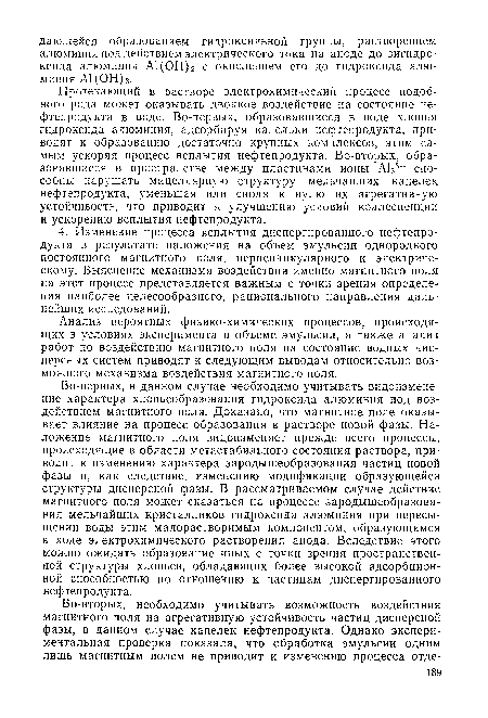 Протекающий в растворе электрохимический процесс подобного рода может оказывать двоякое воздействие на состояние нефтепродукта в воде. Во-первых, образовавшиеся в воде хлопья гидроксида алюминия, адсорбируя капельки нефтепродукта, приводят к образованию достаточно крупных комплексов, этим самым ускоряя процесс всплытия нефтепродукта. Во-вторых, образовавшиеся в пространстве между пластинами ионы А1з3+ способны нарушать мицеллярную структуру мельчайших капелек нефтепродукта, уменьшая или сводя к нулю их агрегативную устойчивость, что приводит к улучшению условий коалесценции и ускорению всплытия нефтепродукта.