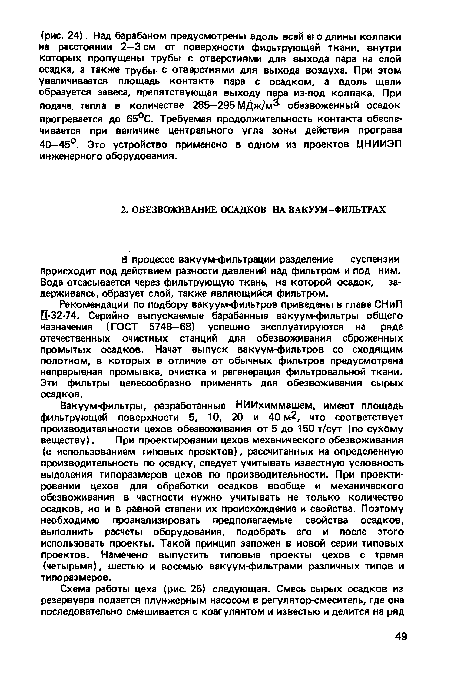 Рекомендации по подбору вакуум-фильтров приведены в главе СНиП ¡1-32-74. Серийно выпускаемые барабанные вакуум-фильтры общего назначения (ГОСТ 5748—68) успешно эксплуатируются на ряде отечественных очистных станций для обезвоживания сброженных промытых осадков. Начат выпуск вакуум-фильтров со сходящим полотном, в которых в отличие от обычных фильтров предусмотрена непрерывная промывка, очистка и регенерация фильтровальной ткани. Эти фильтры целесообразно применять для обезвоживания сырых осадков.