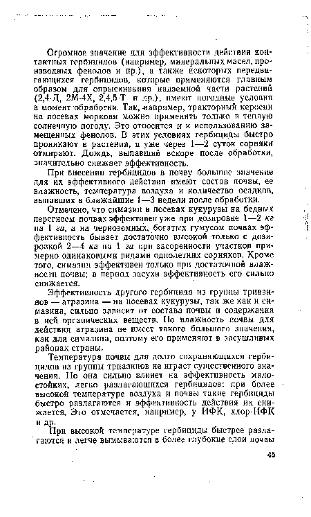 Температура почвы для долго сохраняющихся гербицидов из группы триазинов не играет существенного значения. Но она сильно влияет на эффективность малостойких, легко разлагающихся гербицидов: при более • высокой температуре воздуха и почвы такие гербициды быстро разлагаются и эффективность действия их снижается. Это отмечается, например, у ИФК, хлор-ИФК и др.