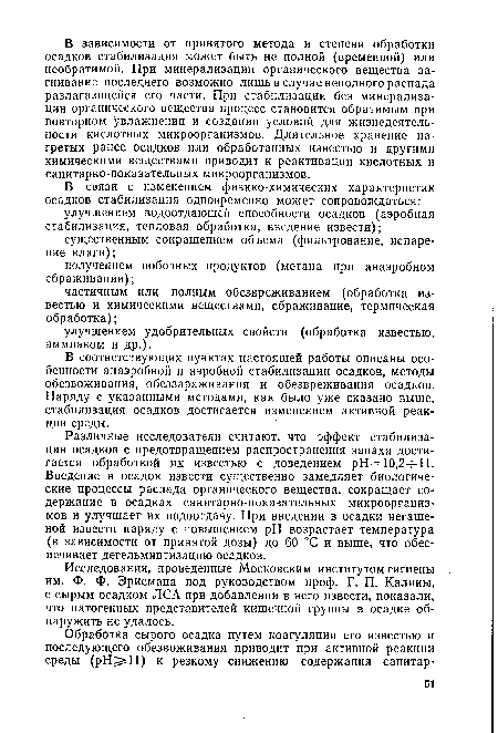 Различные исследователи считают, что эффект стабилизации осадков с предотвращением распространения запаха достигается обработкой их известью с доведением рН= 10,24-11. Введение в осадок извести существенно замедляет биологические процессы распада органического вещества, сокращает содержание в осадках санитарно-показательных микроорганизмов и улучшает их водоотдачу. При введении в осадки негашеной извести наряду с повышением pH возрастает температура (в зависимости от принятой дозы) до 60 °С и выше, что обеспечивает дегельминтизацию осадков.