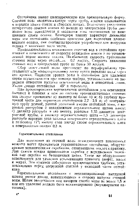 Для выделения из сточной воды осаждающихся взвешенных веществ могут применяться горизонтальные отстойники, оборудованные механическими скребками, сдвигающими осадок к приямку. Для сдвига осадка применяются скребки с передвижной тележкой или скребки на бесконечных цепях. Такое же оборудование используется для удаления всплывающих примесей (нефти, масел и жира). Эти примеси собираются вращающимися трубами, установленными перед погружной стенкой у выходной части отстойника.