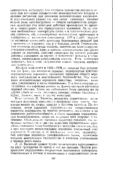 Впоследствии П. Хаппель, пользуясь существенно иным методом получения аэроионов и производя свои опыты преимущественно на людях, пришел к близким выводам. По его данным, после вдыхания положительных псевдоаэроионов пациенты жаловались на чувство усталости, сонливости и на понижение работоспособности, а после вдыхания отрицательных псевдоаэроионов, напротив, ощущали себя бодрыми и активными. Обследование тестового характера показало, что нетрудные вычисления в уме при вдыхании отрицательных аэроионов становятся более быстрыми и с меньшим числом ошибок, а при вдыхании положительных аэроионов умственный счет ухудшался. В опытах Л. Л. Васильева лягушки, подвергнутые действию аэроионов положительного знака, проявляли меньшее двигательное беспокойство и казались угнетенными в течение всего опыта.