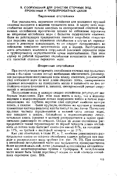 При эксплуатации вторичных отстойников сточных вод прокатных цехов с большим числом секций необходимо обеспечивать равномерное распределение поступающей воды между секциями, равномерный сбор отстоенной воды по всей длине сборного лотка, своевременное удаление всплывшего на поверхность масла и выпавшего на дно отстойника осадка (окалины) и, наконец, своевременный ремонт сооружений и механизмов.