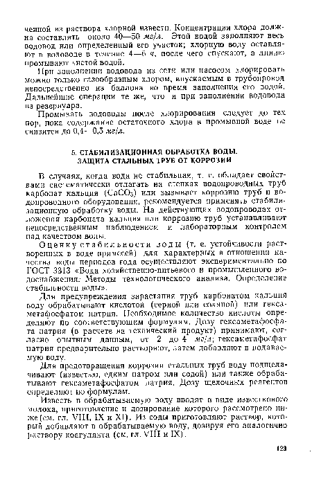 В случаях, когда вода не стабильная, т. е. обладает свойствами систематически отлагать на стенках водопроводных труб карбонат кальция (СаС03) или вызывает коррозию труб и водопроводного оборудования, рекомендуется применять стабилизационную обработку воды. На действующих водопроводах отложения карбоната кальция или коррозию труб устанавливают непосредственным наблюдением и лабораторным контролем над качеством боды.