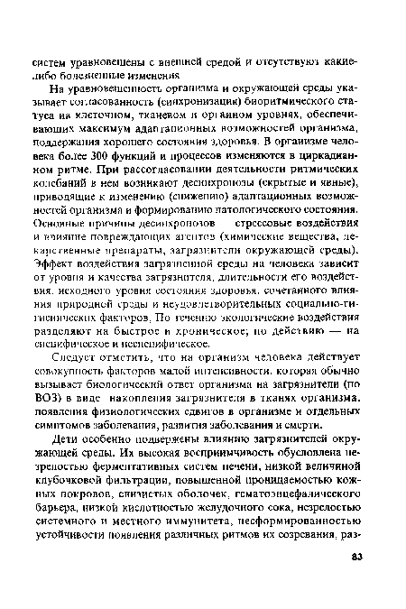 На уравновешенность организма и окружающей среды указывает согласованность (синхронизация) биоритмического статуса на клеточном, тканевом и органном уровнях, обеспечивающих максимум адаптационных возможностей организма, поддержания хорошего состояния здоровья. В организме человека более 300 функций и процессов изменяются в циркадианном ритме. При рассогласовании деятельности ритмических колебаний в нем возникают десинхронозы (скрытые и явные), приводящие к изменению (снижению) адаптационных возможностей организма и формированию патологического состояния. Основные причины десинхронозов — стрессовые воздействия и влияние повреждающих агентов (химические вещества, лекарственные препараты, загрязнители окружающей среды). Эффект воздействия загрязненной среды на человека зависит от уровня и качества загрязнителя, длительности его воздействия, исходного уровня состояния здоровья, сочетанного влияния природной среды и неудовлетворительных социально-гигиенических факторов, По течению экологические воздействия разделяют на быстрое и хроническое; по действию — на специфическое и неспецифическое.