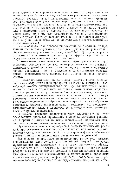 Таким образом, при проведении электролиза в отличие от протекания химических реакций необходимо разделение реагентов и образование гетерогенной системы, в которой переход электронов от одной группы атомов или молекул к другой осуществляется через металлические проводники-электроды.