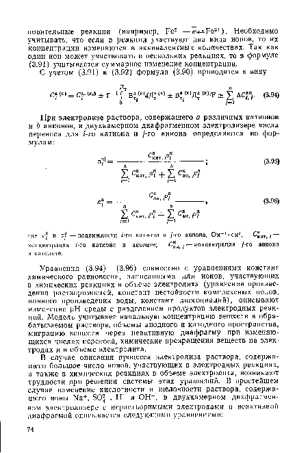 Уравнения (3.94) — (3.96) совместно с уравнениями констант химического равновесия, записанными для ионов, участвующих в химических реакциях в объеме электролита (уравнения произведения растворимостей, констант нестойкости комплексных ионов, ионного произведения воды, констант диссоциаций), описывают изменение pH среды с разделением продуктов электродных реакций. Модель учитывает начальную концентрацию веществ в обрабатываемом растворе, объемы анодного и катодного пространства, миграцию веществ через неактивную диафрагму при изменяющихся числах переноса, химические превращения веществ на электродах и в объеме электролита.