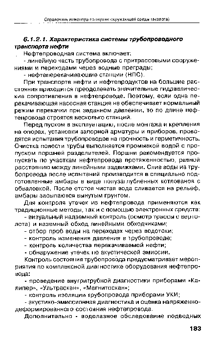 Перед пуском в эксплуатацию, после монтажа и крепления на опорах, установки запорной арматуры и приборов, проводятся испытания трубопроводов на прочность и герметичность. Очистка полости трубы выполняется промывкой водой с пропуском поршней разделителей. Поршни рекомендуется пропускать по участкам нефтепровода протяженностью, равной расстоянию между линейными задвижками. Слив воды из трубопровода после испытаний производится в специально подготовленные амбары в виде полузаглубленных котлованов с обваловкой. После отстоя чистая вода сливается на рельеф, амбары засыпаются вынутым грунтом.