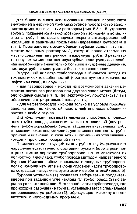 Для более полного использования несущей способности внутренней и наружной труб межтрубное пространство заполняется цементно-песчаным раствором (рис. 6.5 г). Внутренняя труба 2 покрывается антикоррозионной изоляцией и вставляется в трубу 1, которая снаружи покрыта антикоррозионной изоляцией и защитным покрытием (деревянная футеровка и т. п.). Пространство между обеими трубами заполняется це-ментно-песчаным раствором 3, который после отвердения жестко соединяет внутреннюю и наружную трубы. В результате получается монолитная двухтрубная конструкция, способная выдерживать значительно большее внутреннее давление, чем двухтрубная конструкция без такого заполнения.