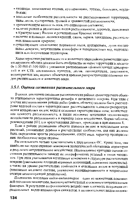 В целом для оценки состояния растительности района проектируемого объекта учитываются характеристики рельефа и почвенного покрова. При этом с учетом местоположения района работ (район, область) должны быть рассмотрены видовой состав и характеристики растительности; площади распространения конкретных видов; виды и основные характеристики почв; хозяйственная ценность растительности, а также основные источники техногенного воздействия на растительность и характер этого воздействия. Форма таблицы, рекомендуемая [61] для представления данных, приведена в приложении 8.