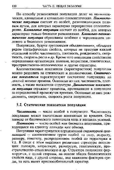 Популяции, будучи групповыми объединениями, обладают рядом специфических свойств, которые не присущи каждой отдельной особи: численность, плотность, рождаемость, смертность, скорость роста и др. Кроме того популяции свойственна определенная организация: половая, возрастная, генетическая, пространственно-этологическая и другие структуры.