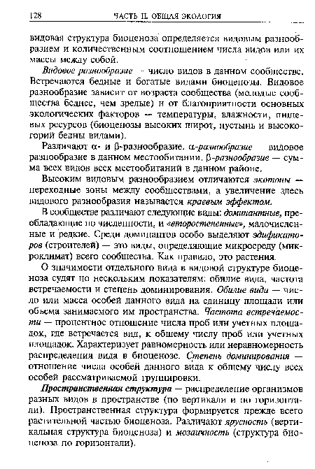 Видовое разнообразие — число видов в данном сообществе. Встречаются бедные и богатые видами биоценозы. Видовое разнообразие зависит от возраста сообщества (молодые сообщества беднее, чем зрелые) и от благоприятности основных экологических факторов — температуры, влажности, пищевых ресурсов (биоценозы высоких широт, пустынь и высокогорий бедны видами).