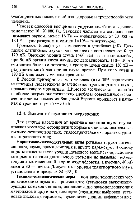 Нормативно-законодательные акты регламентируют интенсивность шума, время действия и другие параметры. В основу норм положены такие уровни шумового воздействия, действие которых в течение длительного времени не вызывает неблагоприятных изменений в организме человека, а именно, 40 дБ днем и 30 — ночью. Допустимые уровни транспортного шума установлены в пределах 84-92 дБ.