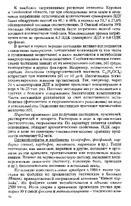 В почвах и горных породах пестициды активно поглощаются глинистыми минералами, почвенными коллоидами (в том числе и гуминовыми веществами) и далее включаются в метаболизм микроорганизмов и беспозвоночных. Сорбция пестицидов глинистыми частицами зависит от их минерального состава, pH среды, температуры и других факторов. Например, установлено, что сорбция дилъдрина (хлорорганический пестицид, С12Н8ОС1й) возрастает при понижении pH от 10 до 6. Инсектициды легко аккумулируются живыми организмами. Так, например, через 24 ч концентрация ДДТ в дафниях превышает концентрацию в воде в 16-23 тыс. раз. Поэтому пестициды могут скапливаться в грунтах с большим содержанием биотических компонентов. Часть пестицидов разлагается за счет естественного метаболизма (фотосинтеза и гидролитического разложения) на воду и углекислый газ. Окисление пестицидов протекает чрезвычайно медленно [65].