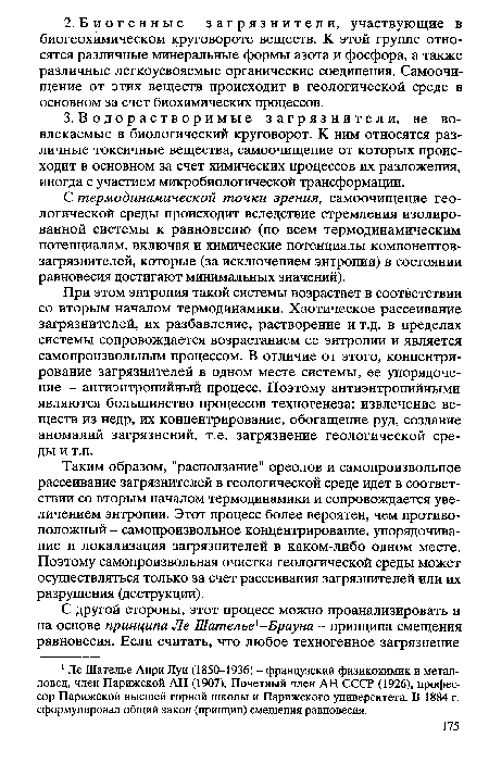 Таким образом, "расползание" ореолов и самопроизвольное рассеивание загрязнителей в геологической среде идет в соответствии со вторым началом термодинамики и сопровождается увеличением энтропии. Этот процесс более вероятен, чем противоположный - самопроизвольное концентрирование, упорядочивание и локализация загрязнителей в каком-либо одном месте. Поэтому самопроизвольная очистка геологической среды может осуществляться только за счет рассеивания загрязнителей или их разрушения (деструкции).