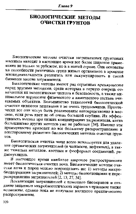 Биологические методы имеют ряд серьезных преимуществ перед другими методами, среди которых в первую очередь отмечаются их экологическая чистота и безопасность, а также минимальное нарушение физического и химического состава очищаемых объектов. Большинство технологий биологической очистки являются дешевыми и не очень трудоемкими. Практически все они могут быть реализованы непосредственно в массиве, если речь идет не об очень большой глубине. Их эффективность высока при низких концентрациях загрязнителя, когда большинство других методов уже не работает [34]. Именно эти преимущества приводят ко все большему распространению и всестороннему развитию биологических методов очистки грунтов.