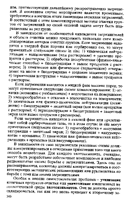 Если загрязнитель находится в газовой фазе или представляет собой сорбированные газы, то в этом случае in situ могут применяться следующие схемы: 1) термообработка + вакуумная экстракция + защитный экран; 2) биодеградация + вакуумиро-вание + промывка; 3) химическая или физико-химическая нейтрализация + промывка (или вакуумирование).