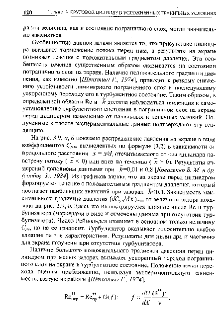 Особенностью данной задачи является то, что присутствие цилиндра вызывает торможение потока перед ним, в результате на экране возникает течение с положительным градиентом давления. Эта особенность течения существенным образом сказывается на состоянии пограничного слоя на экране. Наличие положительного градиента давления, как известно [Шлихтинг Г., 1974], приводит к резкому снижению устойчивости ламинарного пограничного слоя и последующему ускоренному переходу его в турбулентное состояние. Таким образом, в определенной области Яе и И должна наблюдаться тенденция к само-установлению турбулентного состояния в пограничном слое на экране перед цилиндром независимо от начальных и конечных условий. Полученные в работе экспериментальные данные подтверждают эту тенденцию.