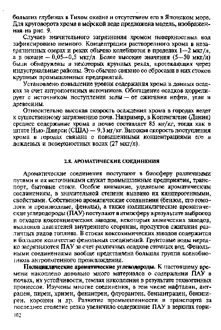 Ароматические соединения поступают в биосферу различными путями и их источниками служат промышленные предприятия, транспорт, бытовые стоки. Особое внимание, уделяемое ароматическим соединениям, в значительной степени вызвано их канцерогенными, свойствами. Собственно ароматические соединения (бензол, его гомологи и производные, фенолы), а также полициклические ароматические углеводороды (ПАУ) поступают в атмосферу в результате выбросов и отходов коксохимических заводов, некоторых химических заводов, выхлопов двигателей внутреннего сгорания, продуктов сжигания различных видов топлива. В стоках коксохимических заводов содержится и большое количество фенольных соединений. Грунтовые воды нередко загрязняются ПАУ за счет различных осадков сточных вод. Фенольными соединениями вообще представлена большая группа ксенобиотиков антропогенного происхождения.