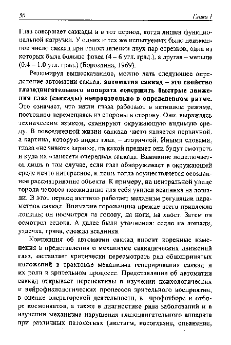 Г лаз совершает саккады и в тот период, когда лишен функциональной нагрузки. У одних и тех же испытуемых было неизменное число саккад при сопоставлении двух пар отрезков, одна из которых была больше фовеа (4-6 угл. град.), а другая - меньше (0.4 - 1.0 угл. град.) (Бороздина, 1969).