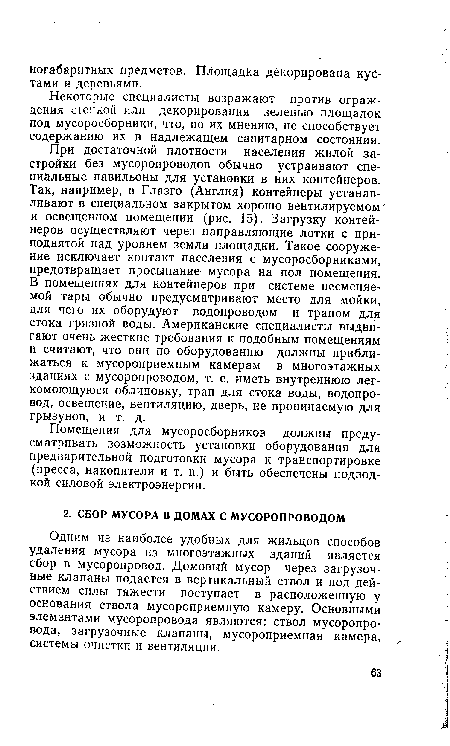 Одним из наиболее удобных для жильцов способов удаления мусора из многоэтажных зданий является сбор в мусоропровод. Домовый мусор через загрузочные клапаны подается в вертикальный ствол и под действием силы тяжести поступает в расположенную у основания ствола мусороприемную камеру. Основными элементами мусоропровода являются: ствол мусоропровода, загрузочные клапаны, мусороприемная камера, системы очистки и вентиляции.