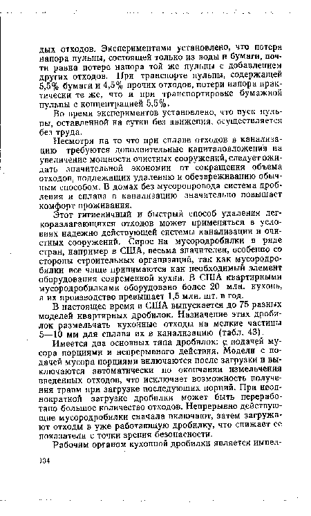 Этот гигиеничный и быстрый способ удаления лег-коразлагающихся отходов может применяться в условиях надежно действующей системы канализации и очистных сооружений. Спрос на мусородробилки в ряде стран, например в США, весьма значителен, особенно со стороны строительных организаций, так как мусородробилки все чаще принимаются как необходимый элемент оборудования современной кухни. В США квартирными мусородробилками оборудовано более 20 млн. кухонь, а их производство превышает 1,5 млй. шт. в год.