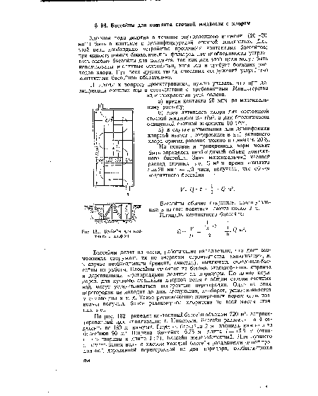 Хлорная вода должна в течение определенного времени (20—30 мин.) быть в контакте с дезинфицируемой сточной жидкостью. Для этой цели необходимо устройство проточных контактных бассейнов; при одноступенных биологических фильтрах нет необходимости устраивать особые бассейны для контакта, так как для этой цели могут быть использованы вторичные отстойники, хотя это и требует больших расходов хлора. При всех других типах очистных сооружений устройство контактных бассейнов обязательно.