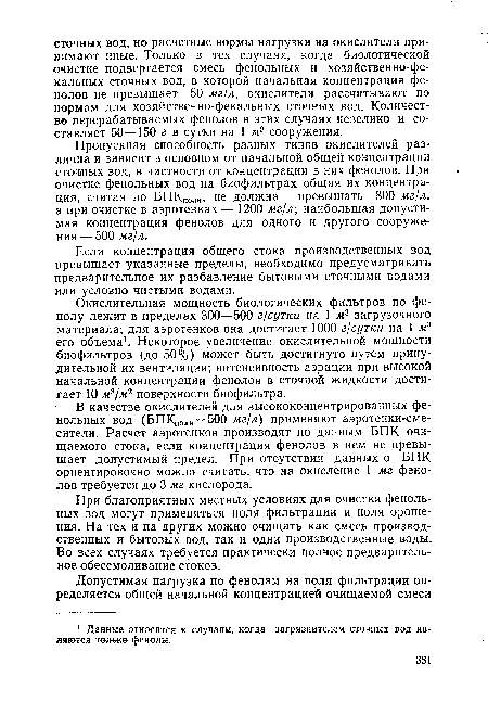 Пропускная способность разных типов окислителей различна и зависит в основном от начальной общей концентрации сточных вод, в частности от концентрации в них фенолов. При очистке фенольных вод на биофильтрах общая их концентрация, считая по БПКполн, не должна превышать 800 мг/л, а при очистке в аэротенках — 1200 мг/л-, наибольшая допустимая концентрация фенолов для одного и другого сооружения — 500 мг/л.