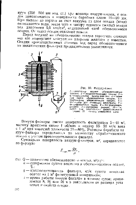 Вакуум-фильтры имеют поверхность фильтрации 5—40 м2, частоту вращения около 1 об/мин и подачу 15—20 кг/ч кека с 1 м2 при конечной влажности 78—80%. Размеры барабана вакуум-фильтра определяются по количеству обрабатываемого осадка с учетом производительности фильтра.