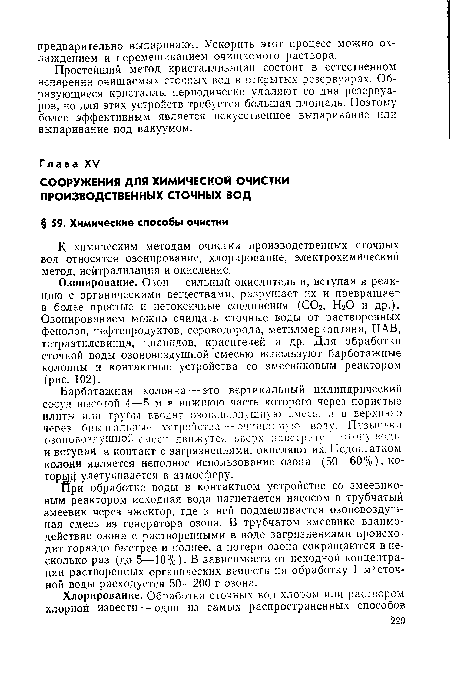 Барботажная колонна — это вертикальный цилиндрический сосуд высотой 4—5 м в нижнюю чясть которого через пористые плиты или трубы вводят озоновоздчш;: ю смесь, а в верхнюю через боызгалыше устройства — очищаемую воду. Пузырьки озоновоздушной смеси движутся вверх навстречу потоку коды и вступая в контакт с загрязнениями, окисляют их. Недостатком колонн является неполное использование озона (50—60%), ко-торцй улетучивается в атмосферу.