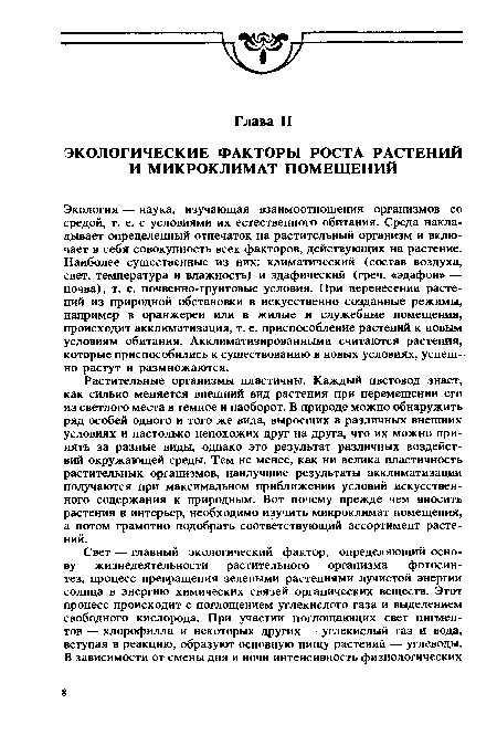 Растительные организмы пластичны. Каждый цветовод знает, как сильно меняется внешний вид растения при перемещении его из светлого места в темное и наоборот. В природе можно обнаружить ряд особей одного и того же вида, выросших в различных внешних условиях и настолько непохожих друг на друга, что их можно принять за разные виды, однако это результат различных воздействий окружающей среды. Тем не менее, как ни велика пластичность растительных организмов, наилучшие результаты акклиматизации получаются при максимальном приближении условий искусственного содержания к природным. Вот почему прежде чем вносить растения в интерьер, необходимо изучить микроклимат помещения, а потом грамотно подобрать соответствующий ассортимент растений.