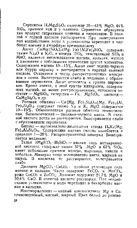 Тальк ЗА БЮз • Н28Юз— кислая соль метакремне-вой кислоты, содержит около 32% А О и 63% БЮг, имеет небольшие примеси железа, марганца, никеля и кобальта. Минерал чаще зеленоватого цвета, жирный на ощупь. В кислотах не растворяется, выветривается слабо.