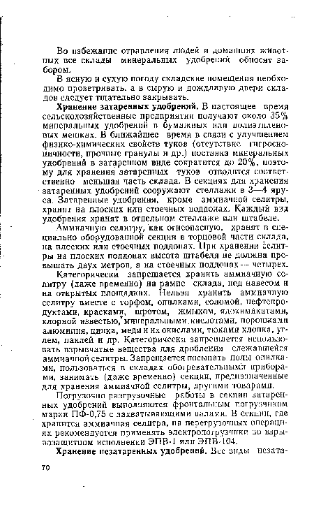 Хранение затаренных удобрений. В настоящее время сельскохозяйственные предприятия получают около 35% минеральных удобрений в бумажных или полиэтиленовых мешках. В ближайшее время в связи с улучшением физико-химических свойств туков (отсутствие гигроскопичности, прочные гранулы и др.) поставка минеральных удобрений в затаренном виде сократится до 20%, поэтому для хранения затаренных туков отводится соответственно меньшая часть склада. В секциях для хранения затаренных удобрений сооружают стеллажи в 3—4 яруса. Затаренные удобрения, кроме аммиачной селитры, хранят на плоских или стоечных поддонах. Каждый вид удобрения хранят в отдельном стеллаже или штабеле.